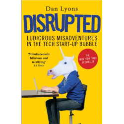Disrupted: Ludicrous Misadventures in the Tech Start-up Bubble