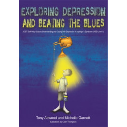 Exploring Depression, and Beating the Blues: A CBT Self-Help Guide to Understanding and Coping with Depression in Asperger's Syndrome [ASD-Level 1]
