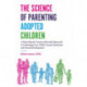 The Science of Parenting Adopted Children: A Brain-Based, Trauma-Informed Approach to Cultivating Your Child's Social, Emotional and Moral Development