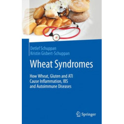 Wheat Syndromes: How Wheat, Gluten and ATI Cause Inflammation, IBS and Autoimmune Diseases