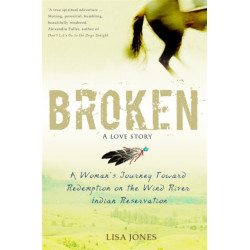 Broken: A Love Story: A Woman's Journey Toward Redemption on the Wind River Indian Reservation
