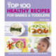 Top 100 Healthy Recipes for Babies and Toddlers