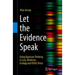 Let the Evidence Speak: Using Bayesian Thinking in Law, Medicine, Ecology and Other Areas