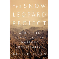 The Snow Leopard Project: And Other Adventures in Warzone Conservation