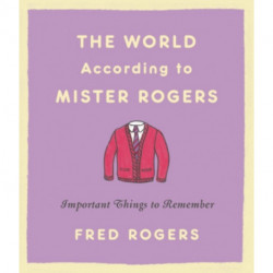 The World According to Mister Rogers (Reissue): Important Things to Remember
