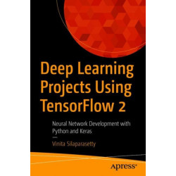 Deep Learning Projects Using TensorFlow 2: Neural Network Development with Python and Keras