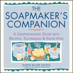 The Soapmaker's Companion: A Comprehensive Guide with Recipes, Techniques & Know-How