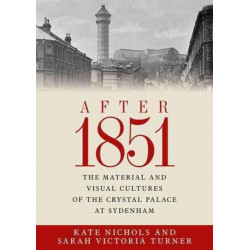 After 1851: The Material and Visual Cultures of the Crystal Palace at Sydenham
