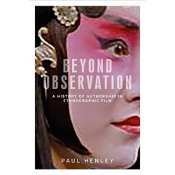 Beyond Observation: A History of Authorship in Ethnographic Film