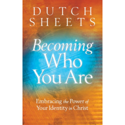 Becoming Who You Are – Embracing the Power of Your Identity in Christ: Embracing the Power of Your Identity in Christ