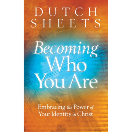 Becoming Who You Are – Embracing the Power of Your Identity in Christ: Embracing the Power of Your Identity in Christ