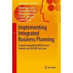Implementing Integrated Business Planning: A Guide Exemplified With Process Context and SAP IBP Use Cases