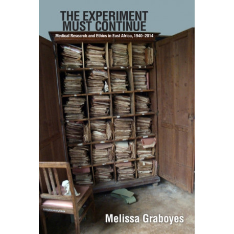 The Experiment Must Continue: Medical Research and Ethics in East Africa, 1940–2014