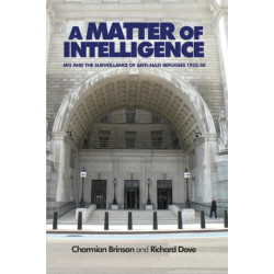 A Matter of Intelligence: MI5 and the Surveillance of Anti–Nazi Refugees, 1933–50