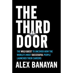 Third Door: The Wild Quest to Uncover How the World's Most Successful People Launched Their Careers