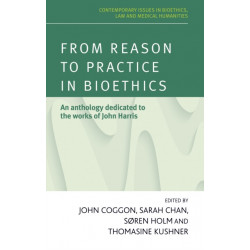 From Reason to Practice in Bioethics: An Anthology Dedicated to the Works of John Harris