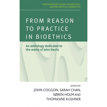 From Reason to Practice in Bioethics: An Anthology Dedicated to the Works of John Harris
