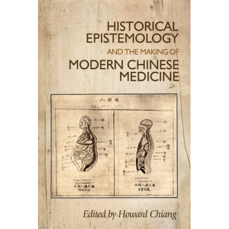 Historical Epistemology and the Making of Modern Chinese Medicine