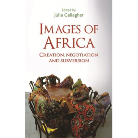 Images of Africa: Creation, Negotiation and Subversion