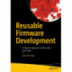 Reusable Firmware Development: A Practical Approach to APIs, HALs and Drivers