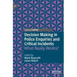 Decision Making in Police Enquiries and Critical Incidents: What Really Works?