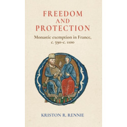 Freedom and Protection: Monastic Exemption in France, c. 590–c. 1100