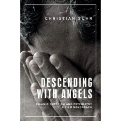 Descending with Angels: Islamic Exorcism and Psychiatry: a Film Monograph