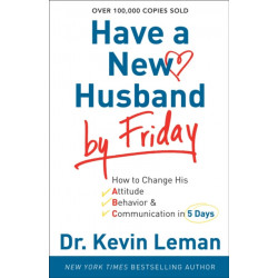 Have a New Husband by Friday – How to Change His Attitude, Behavior & Communication in 5 Days: How to Change His Attitude, Behavior & Communication in 5 Days