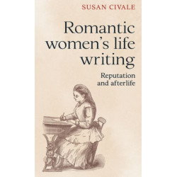 Romantic Women's Life Writing: Reputation and Afterlife