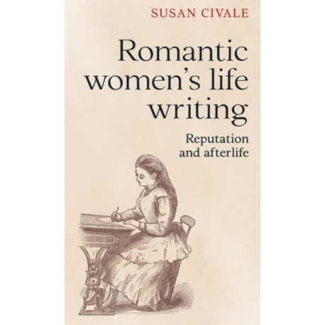 Romantic Women's Life Writing: Reputation and Afterlife