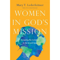 Women in God`s Mission – Accepting the Invitation to Serve and Lead: Accepting the Invitation to Serve and Lead