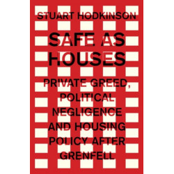 Safe as Houses: Private Greed, Political Negligence and Housing Policy After Grenfell