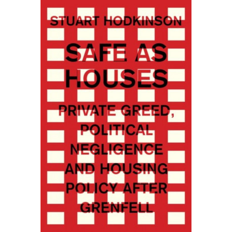 Safe as Houses: Private Greed, Political Negligence and Housing Policy After Grenfell
