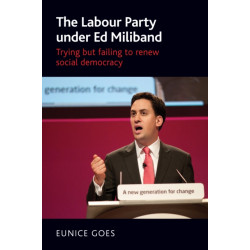 The Labour Party Under Ed Miliband: Trying but Failing to Renew Social Democracy