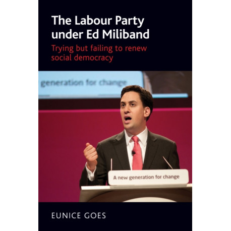 The Labour Party Under Ed Miliband: Trying but Failing to Renew Social Democracy