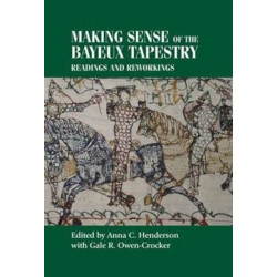 Making Sense of the Bayeux Tapestry: Readings and Reworkings