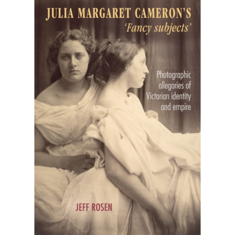 Julia Margaret Cameron’s ‘Fancy Subjects’: Photographic Allegories of Victorian Identity and Empire