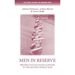 Men in Reserve: British Civilian Masculinities in the Second World War