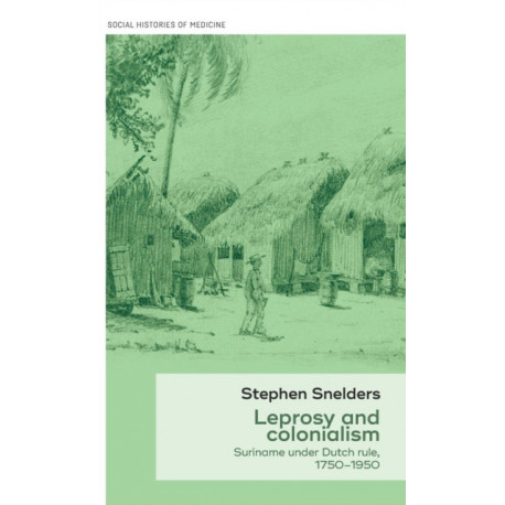 Leprosy and Colonialism: Suriname Under Dutch Rule, 1750–1950