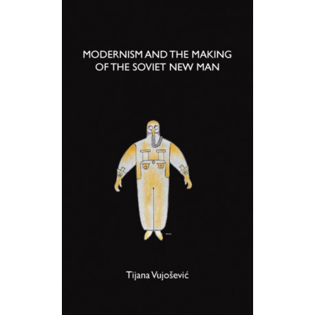 Modernism and the Making of the Soviet New Man