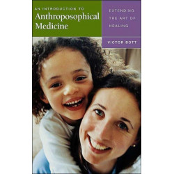 An Introduction to Anthroposophical Medicine: Extending the Art of Healing