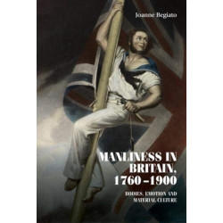 Manliness in Britain, 1760–1900: Bodies, Emotion, and Material Culture