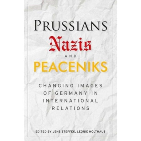 Prussians, Nazis and Peaceniks: Changing Images of Germany in International Relations
