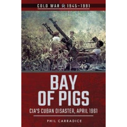 Bay of Pigs: CIA's Cuban Disaster, April 1961