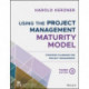 Using the Project Management Maturity Model: Strategic Planning for Project Management