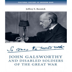 John Galsworthy and Disabled Soldiers of the Great War: With an Illustrated Selection of His Writings