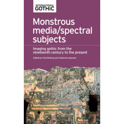 Monstrous Media/Spectral Subjects: Imaging Gothic from the Nineteenth Century to the Present