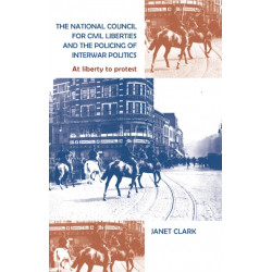 The National Council for Civil Liberties and the Policing of Interwar Politics: At Liberty to Protest