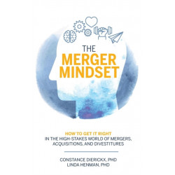 The Merger Mindset: How to Get It Right in the High-Stakes World of Mergers, Acquisitions, and Divestitures