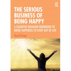 The Serious Business of Being Happy: A Cognitive Behavior Workbook to Bring Happiness to Every Day of Life